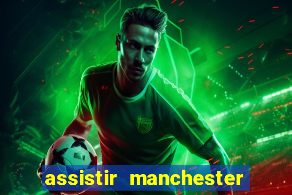 assistir manchester united ao vivo multicanais